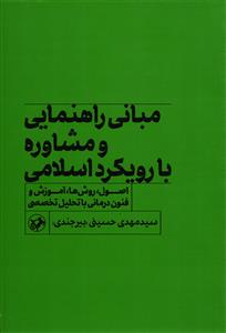 مبانی راهنمایی و مشاوره با رویکرد اسلامی (اصول، روش ها، آموزش و فنون درمانی با تحلیل تخصصی )