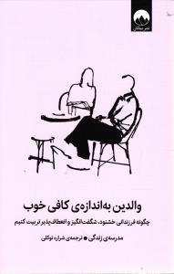 والدین به اندازه ی کافی خوب ( چگونه فرزندانی خشنود ، شگفت انگیز و انعطاف پذیر تربیت کنیم )
