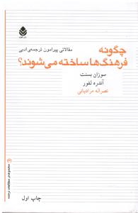چگونه فرهنگ ها ساخته می شوند؟مقالاتی پیرامون ترجمه ی ادبی