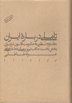 تاملی درباره ایران (جلد دوم : نظریه حکومت قانون در ایران بخش نخست مکتب تبریز و مبانی تجدد خواهی)