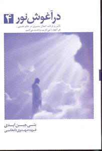 در آغوش نور 4 ( تاثیر و بازتاب اعمال بشری در عالم هستی... هر آنچه را می کاریم برداشت می کنیم )