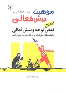 موهبت بیش فعالی ( اختلال نقص توجه و بیش فعالی ) چگونه مشکلات فرزندتان را به نقاط قوت او تبدیل کنید