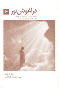 در آغوش نور 6 ( مسیری سریع برای رسیدن به بهشت سفری معنوی در عالم پس از مرگ )