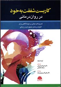 کاربست شفقت به خود در روان درمانی (تمرین های مبتنی بر توجه آگاهی برای التیام دردها و متحول کردن زندگی)