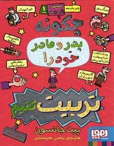 چگونه پدر و مادر خود را تربیت کنیم ( قصه های با پدر و مادر ) جلد اول