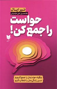 حواست را جمع کن!  چگونه حواسمان را جمع کنیم و مسیر زندگیمان را انتخاب کنیم