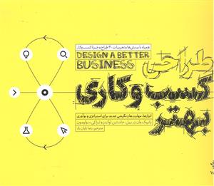 طراحی کسب و کاری بهتر ( ابزارها ، مهارت ها و نگرشی جدید برای استراتژی و نوآوری )