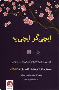 ایچی گو ایچی یه ( هنر بهره بردن از لحظات زندگی به سبک ژاپنی ) جدیدترین اثر از نویسنده ی کتاب پر فروش ایکیگای