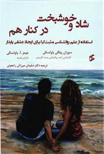 شادوخوشبخت در کنار هم (استفاده از علم روانشاسی مثبت گرا برای ایجاد عشقی پایدار)