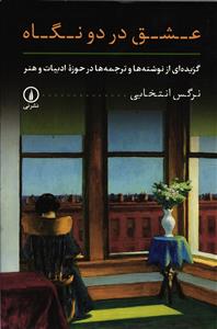 عشق در دو نگاه   گزیده ای از نوشته ها و ترجمه ها در حوزه ادبیات و هنر